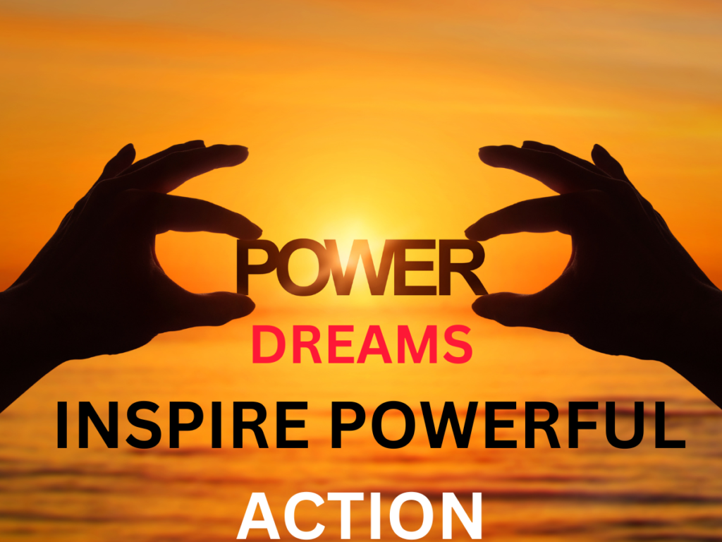 POWER DREAMS INSPIRE POWERFUL ACTION.