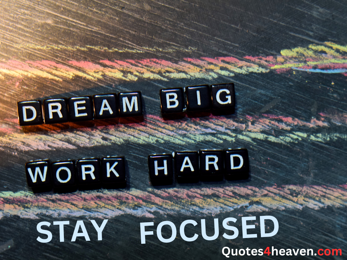 DREAM BIG WORK HARD STAY FOCUSED.
