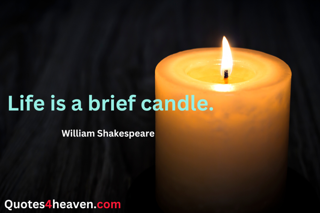 Life is a brief candle.