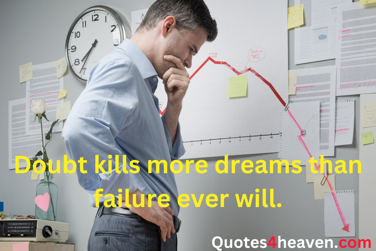 Doubt kills more dreams than failure ever will.

