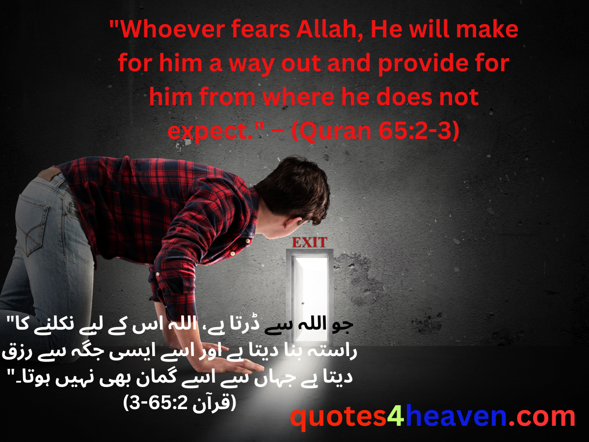 "Whoever fears Allah, He will make for him a way out and provide for him from where he does not expect." – (Quran 65:2-3)