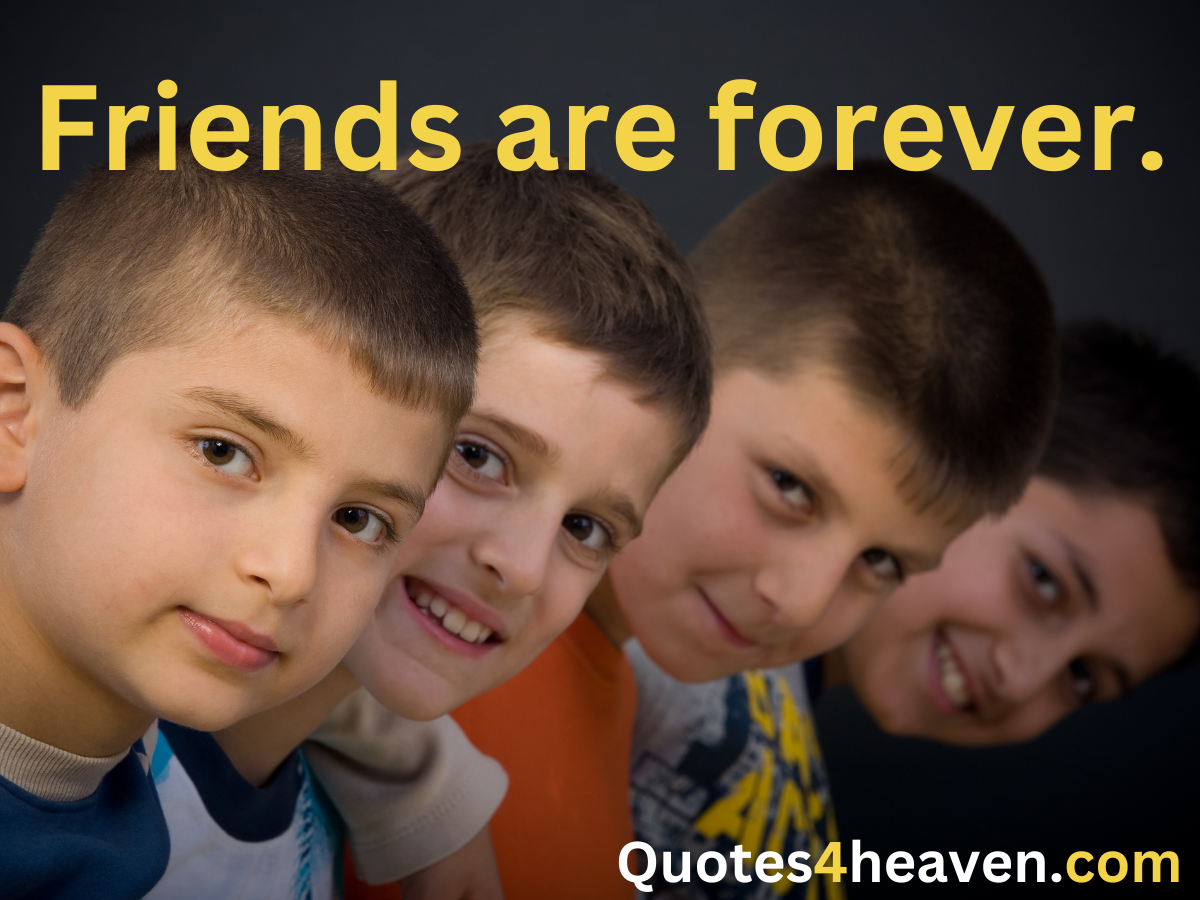 The image shows four young boys leaning their heads together in a line, smiling toward the camera. The phrase "Friends are forever." is written at the top in bold yellow text. At the bottom of the image, the website "Quotes4heaven.com" is displayed in white and yellow text, indicating the source or branding of the quote. The overall message emphasizes the enduring nature of friendship.