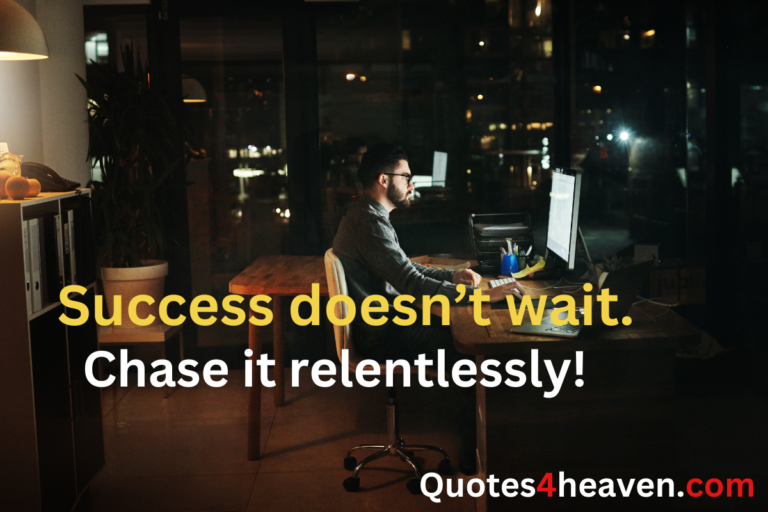 Success doesn't wait. Chase it relentlessly!