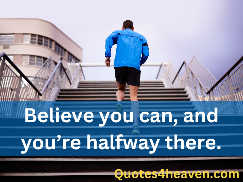 The image features a person in athletic wear, specifically a blue jacket, running up a flight of stairs. The background shows part of a modern building with large windows. The quote overlaid on the image says, "Believe you can, and you’re halfway there." At the bottom right corner of the image, the source is noted as "Quotes4heaven.com."