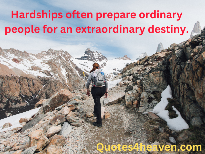 The image shows a hiker walking along a rugged, mountainous path surrounded by snow and rocky cliffs. Overlaid text in red reads, "Hardships often prepare ordinary people for an extraordinary destiny." At the bottom right, there is a watermark in yellow that says "Quotes4heaven.com."