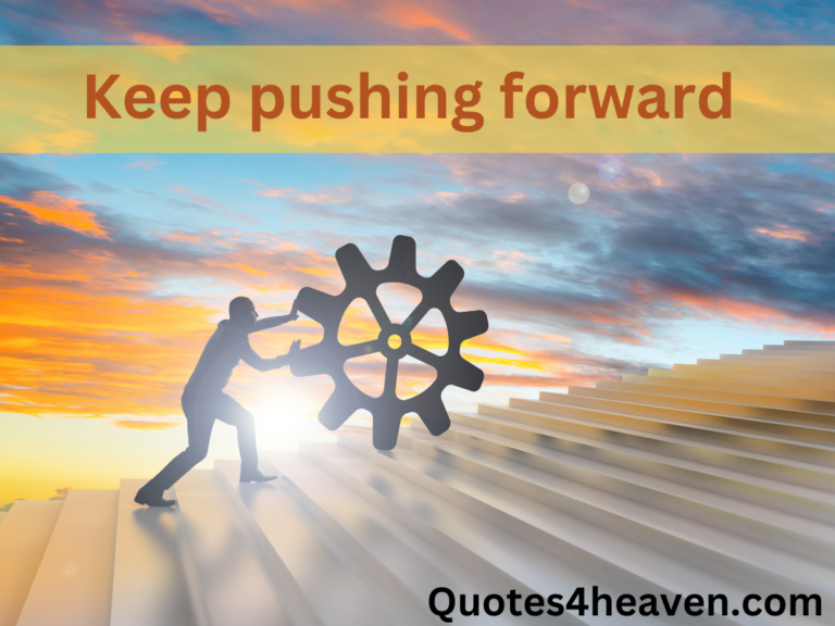 The image shows a person pushing a large gear up a staircase, symbolizing effort and persistence. The background features a vibrant sunrise or sunset sky with shades of orange, blue, and pink, creating a hopeful atmosphere. At the top, there’s the motivational phrase "Keep pushing forward" in bold, brown text on a yellowish translucent banner. In the bottom right corner, the website Quotes4heaven.com is displayed in black text.